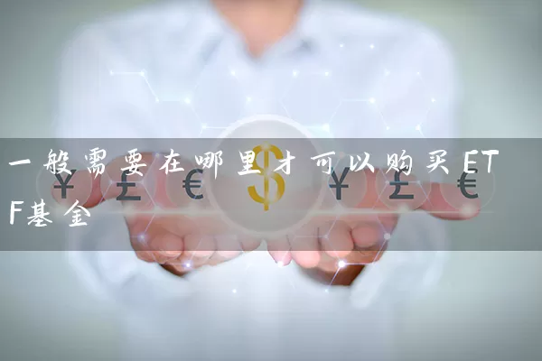 一般需要在哪里才可以购买ETF基金 (https://www.cnq.net/) 基金基础教程 第1张
