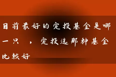 目前最好的定投基金是哪一只 ，定投选那种基金比较好 (https://www.cnq.net/) 基金基础教程 第1张