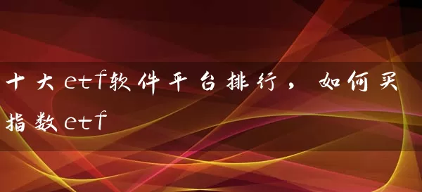 十大etf软件平台排行,如何买指数etf 基金基础教程 第1张-学习理财网 十大etf软件平台排行,如何买指数etf (https://www.cnq.net/) 基金基础教程 第1张