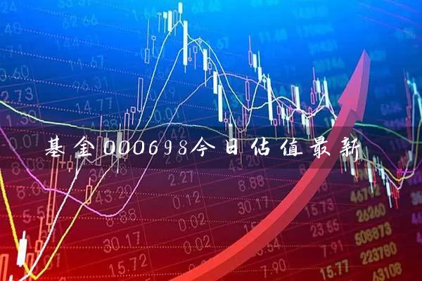 基金000698今日估值最新 (https://www.cnq.net/) 基金基础教程 第1张