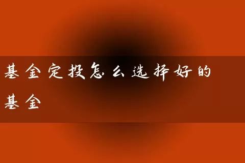 基金定投怎么选择好的基金 (https://www.cnq.net/) 基金基础教程 第1张