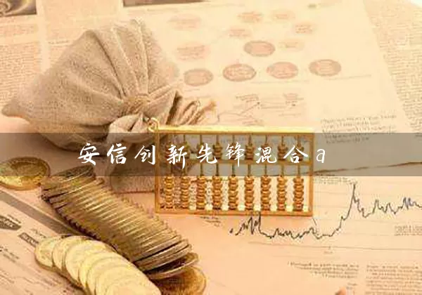 安信创新先锋混合a (https://www.cnq.net/) 基金基础教程 第1张