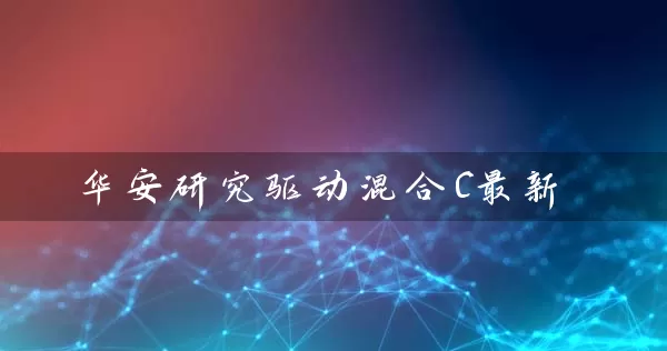 华安研究驱动混合C最新 基金基础教程 第1张-学习理财网 华安研究驱动混合C最新 (https://www.cnq.net/) 基金基础教程 第1张