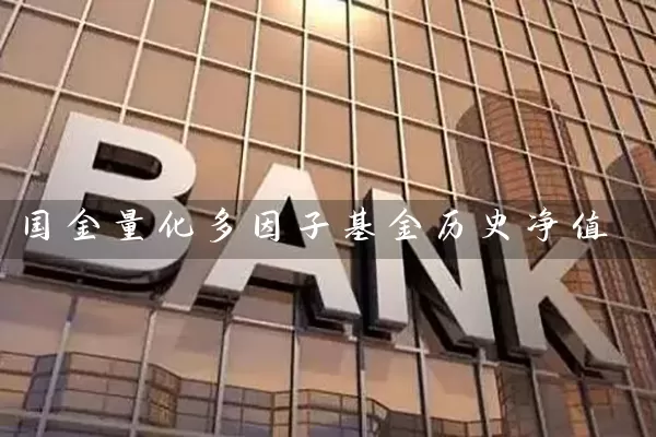 国金量化多因子基金历史净值 (https://www.cnq.net/) 基金基础教程 第1张