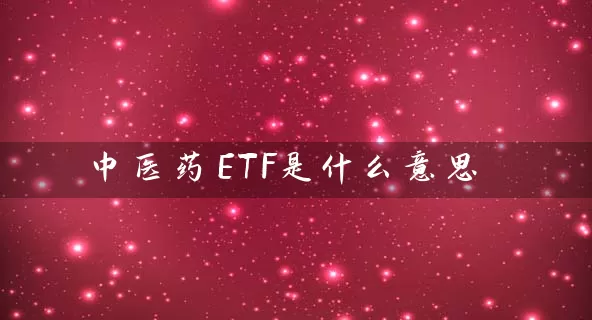 中医药ETF是什么意思 (https://www.cnq.net/) 基金基础教程 第1张