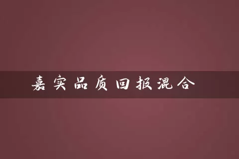 嘉实品质回报混合 基金基础教程 第1张-学习理财网 嘉实品质回报混合 (https://www.cnq.net/) 基金基础教程 第1张