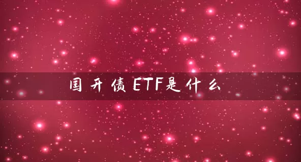 国开债ETF是什么 (https://www.cnq.net/) 基金基础教程 第1张