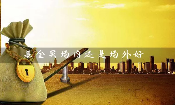 基金买场内还是场外好 (https://www.cnq.net/) 基金基础教程 第1张
