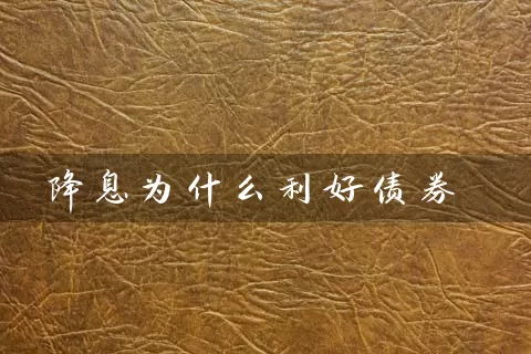 降息为什么利好债券 基金基础教程 第1张-学习理财网 降息为什么利好债券 (https://www.cnq.net/) 基金基础教程 第1张