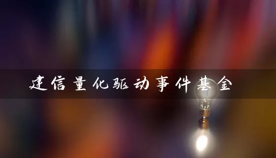 建信量化驱动事件基金 基金基础教程 第1张-学习理财网 建信量化驱动事件基金 (https://www.cnq.net/) 基金基础教程 第1张