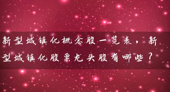 新型城镇化概念股一览表，新型城镇化股票龙头股有哪些？ (https://www.cnq.net/) 股票基础教程 第1张