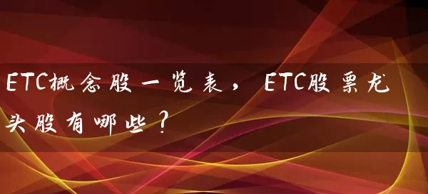 ETC概念股一览表，ETC股票龙头股有哪些？ (https://www.cnq.net/) 股票基础教程 第1张