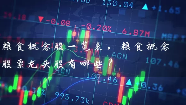 粮食概念股一览表，粮食概念股票龙头股有哪些？ (https://www.cnq.net/) 股票基础教程 第1张