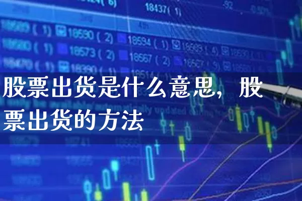 股票出货是什么意思，股票出货的方法 (https://www.cnq.net/) 股票基础教程 第1张