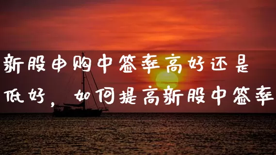 新股申购中签率高好还是低好，如何提高新股中签率 (https://www.cnq.net/) 股票基础教程 第1张