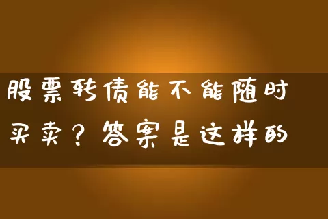 股票转债能不能随时买卖？答案是这样的 (https://www.cnq.net/) 股票基础教程 第1张