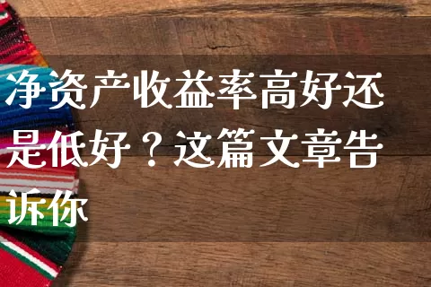 净资产收益率高好还是低好？这篇文章告诉你 (https://www.cnq.net/) 股票基础教程 第1张