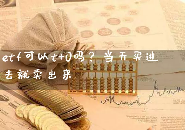 etf可以t+0吗？当天买进去就卖出来 (https://www.cnq.net/) 股票基础教程 第1张