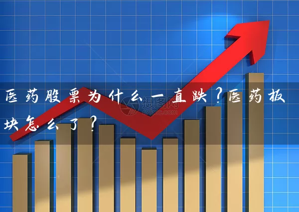 医药股票为什么一直跌？医药板块怎么了？ (https://www.cnq.net/) 股票基础教程 第1张