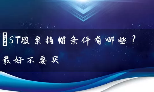 *ST股票摘帽条件有哪些？最好不要买 (https://www.cnq.net/) 股票基础教程 第1张