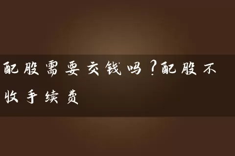 配股需要交钱吗？配股不收手续费 (https://www.cnq.net/) 股票基础教程 第1张