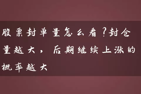 股票封单量怎么看？封仓量越大，后期继续上涨的概率越大 (https://www.cnq.net/) 股票基础教程 第1张