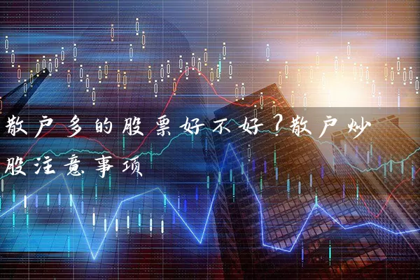散户多的股票好不好？散户炒股注意事项 (https://www.cnq.net/) 股票基础教程 第1张