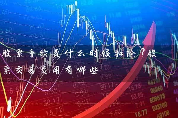 股票手续费什么时候扣除？股票交易费用有哪些 (https://www.cnq.net/) 股票基础教程 第1张