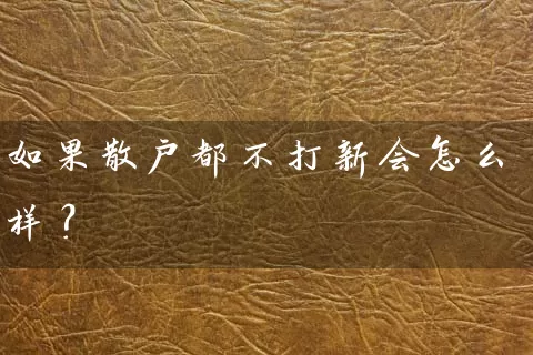 如果散户都不打新会怎么样？ (https://www.cnq.net/) 股票基础教程 第1张