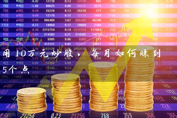 用10万元炒股，每月如何赚到5个点 (https://www.cnq.net/) 股票基础教程 第1张