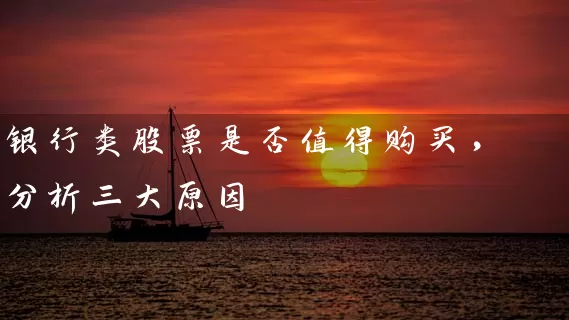 银行类股票是否值得购买，分析三大原因 (https://www.cnq.net/) 股票基础教程 第1张