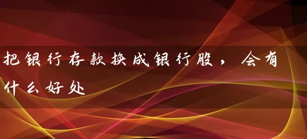 把银行存款换成银行股，会有什么好处 (https://www.cnq.net/) 股票基础教程 第1张