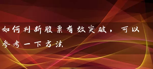 如何判断股票有效突破,可以参考一下方法 股票基础教程 第1张-学习理财网 如何判断股票有效突破,可以参考一下方法 (https://www.cnq.net/) 股票基础教程 第1张