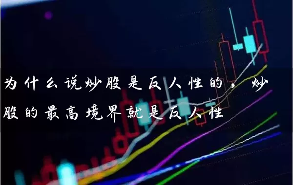 为什么说炒股是反人性的,炒股的最高境界就是反人性 股票基础教程 第1张-学习理财网 为什么说炒股是反人性的,炒股的最高境界就是反人性 (https://www.cnq.net/) 股票基础教程 第1张