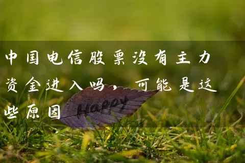 中国电信股票没有主力资金进入吗,可能是这些原因 股票基础教程 第1张-学习理财网 中国电信股票没有主力资金进入吗,可能是这些原因 (https://www.cnq.net/) 股票基础教程 第1张