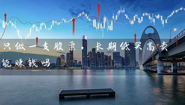 只做一支股票，长期低买高卖能赚钱吗 (https://www.cnq.net/) 股票基础教程 第1张