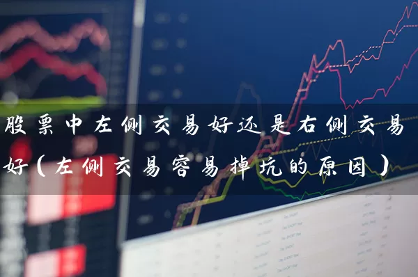 股票中左侧交易好还是右侧交易好（左侧交易容易掉坑的原因） (https://www.cnq.net/) 股票基础教程 第1张