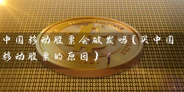 中国移动股票会破发吗（买中国移动股票的原因） (https://www.cnq.net/) 股票基础教程 第1张