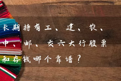 长期持有工、建、农、中、邮、交六大行股票和存钱哪个靠谱？ (https://www.cnq.net/) 股票基础教程 第1张