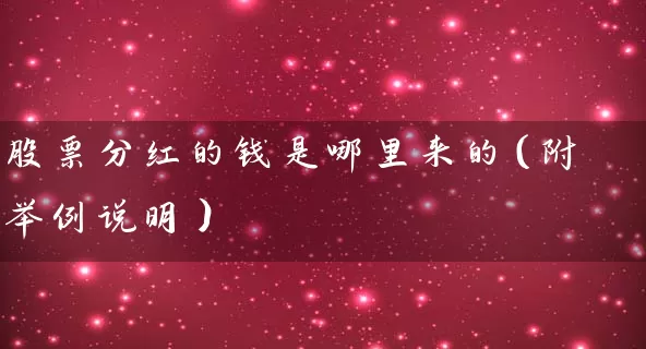 股票分红的钱是哪里来的(附举例说明) 股票基础教程 第1张-学习理财网 股票分红的钱是哪里来的(附举例说明) (https://www.cnq.net/) 股票基础教程 第1张