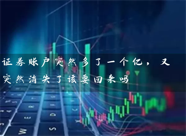 证券账户突然多了一个亿，又突然消失了该要回来吗 (https://www.cnq.net/) 股票基础教程 第1张