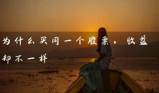 为什么买同一个股票，收益却不一样 (https://www.cnq.net/) 股票基础教程 第1张