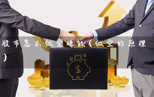 股市怎么做空赚钱(做空的原理) 股票基础教程 第1张-学习理财网 股市怎么做空赚钱(做空的原理) (https://www.cnq.net/) 股票基础教程 第1张