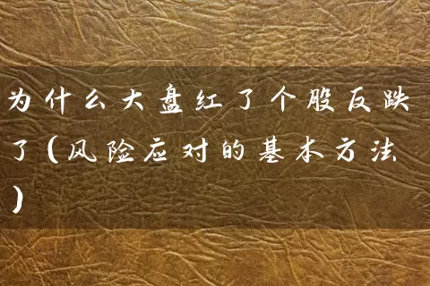 为什么大盘红了个股反跌了（风险应对的基本方法） (https://www.cnq.net/) 股票基础教程 第1张