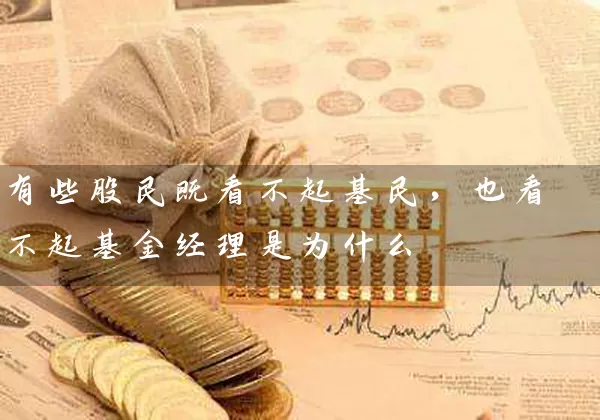 有些股民既看不起基民，也看不起基金经理是为什么 (https://www.cnq.net/) 股票基础教程 第1张