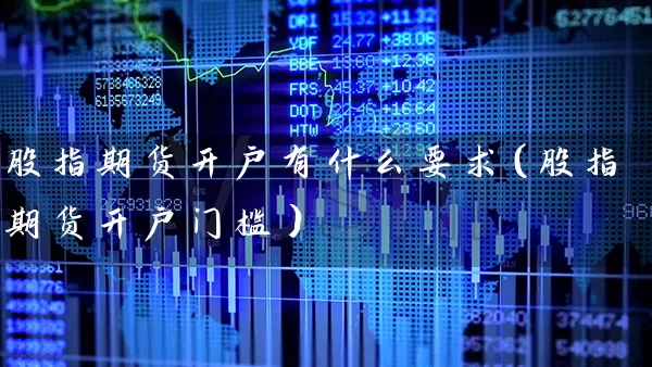 股指期货开户有什么要求（股指期货开户门槛） (https://www.cnq.net/) 股票基础教程 第1张
