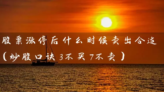 股票涨停后什么时候卖出合适（炒股口诀3不买7不卖） (https://www.cnq.net/) 股票基础教程 第1张