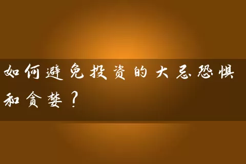 如何避免投资的大忌恐惧和贪婪？ (https://www.cnq.net/) 股票基础教程 第1张