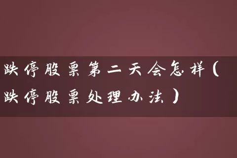 跌停股票第二天会怎样(跌停股票处理办法) 股票基础教程 第1张-学习理财网 跌停股票第二天会怎样(跌停股票处理办法) (https://www.cnq.net/) 股票基础教程 第1张