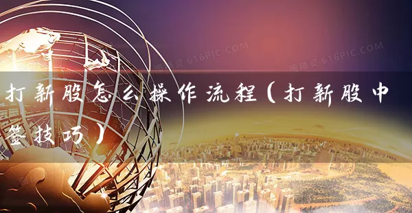 打新股怎么操作流程（打新股中签技巧） (https://www.cnq.net/) 股票基础教程 第1张